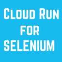 Cloud Run for Selenium