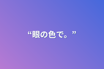 「“眼の色で。”」のメインビジュアル