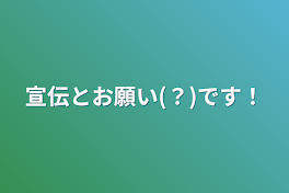 宣伝とお願い(？)です！