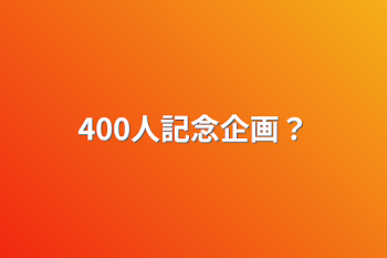 400人記念企画？