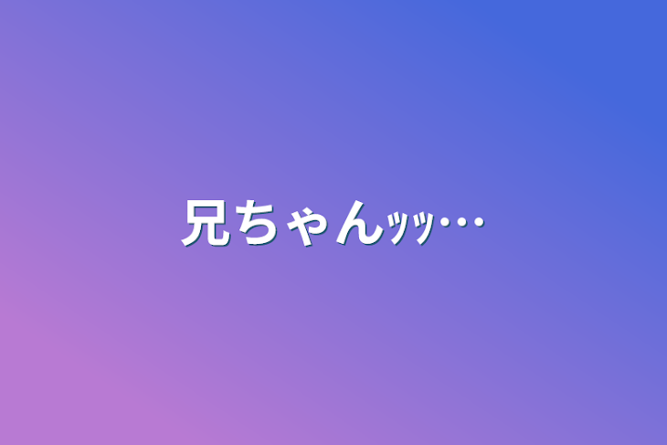 「兄ちゃんｯｯ…」のメインビジュアル