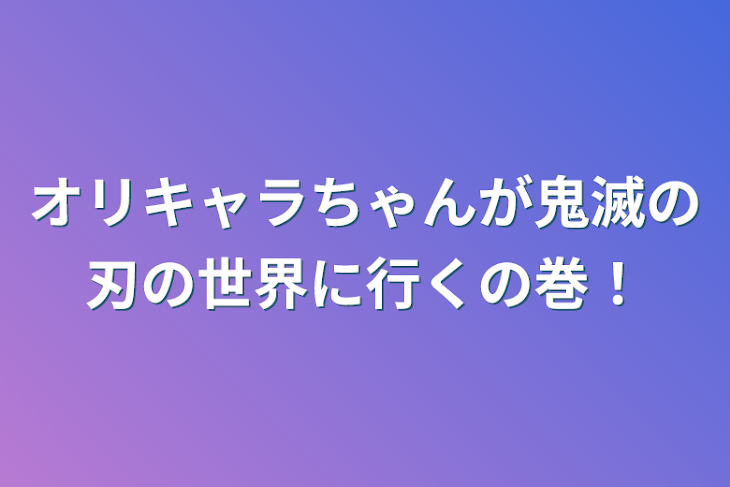 「オリキャラちゃんが鬼滅の刃の世界に行くの巻！」のメインビジュアル