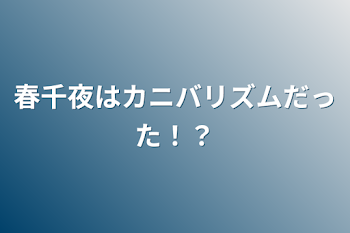 春千夜はカニバリズムだった！？