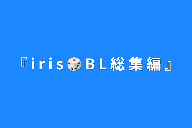 「『 i r i s 🎲 B L 総 集 編 』」のメインビジュアル