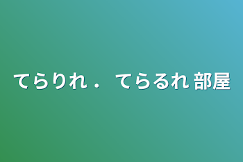 てらりれ ． てらるれ 部屋