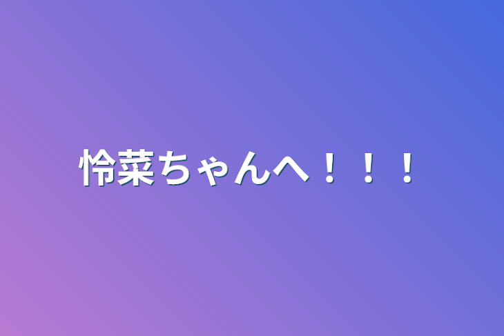 「怜菜ちゃんへ！！！」のメインビジュアル