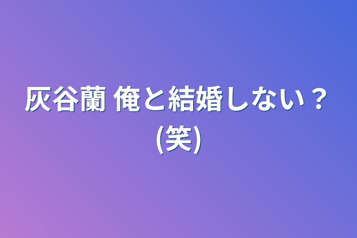 「灰谷蘭   俺と結婚しない？(笑)」のメインビジュアル