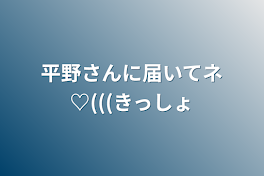 平野さんに届いてネ♡(((きっしょ