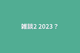 雑談2   2023？