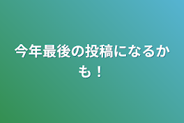 今年最後の投稿になるかも！