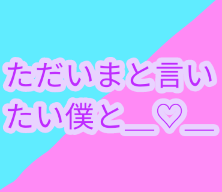 「ただいまと言いたい僕と＿♡＿(最終回)」のメインビジュアル