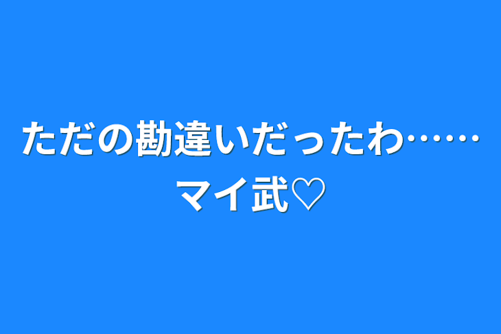 「ただの勘違いだったわ……マイ武♡」のメインビジュアル