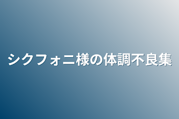 シクフォニ様の体調不良集