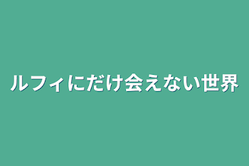 ルフィにだけ会えない世界