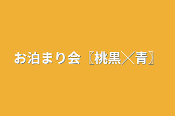 お泊まり会〖桃黒╳青〗