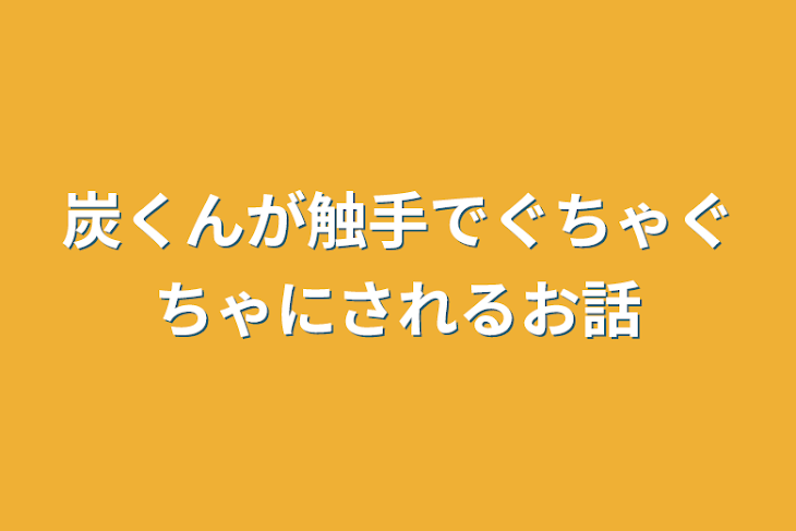 「炭くんが触手でぐちゃぐちゃにされるお話」のメインビジュアル