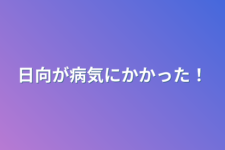 「日向が病気にかかった！」のメインビジュアル