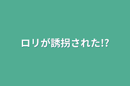 ロリが誘拐された!?