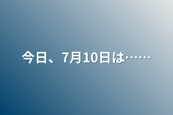 「今日、7月10日は……」のメインビジュアル