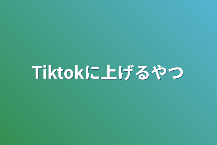 「Tiktokに上げるやつ」のメインビジュアル