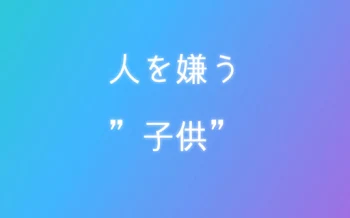 「人を嫌う    　　　　　　　　　　”子供”」のメインビジュアル