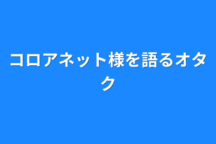 「コロアネット様を語るオタク」のメインビジュアル