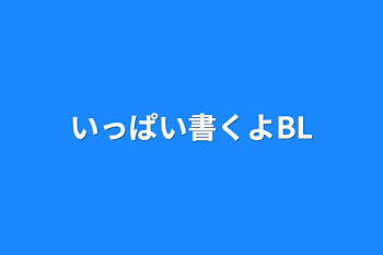 いっぱい書くよBL