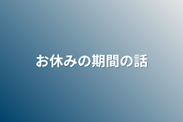 お休みの期間の話