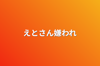 えとさん嫌われ