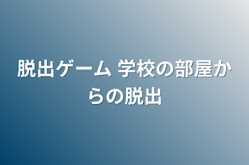 脱出ゲーム 学校の部屋からの脱出