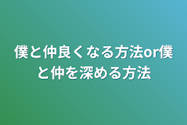 僕と仲良くなる方法or僕と仲を深める方法