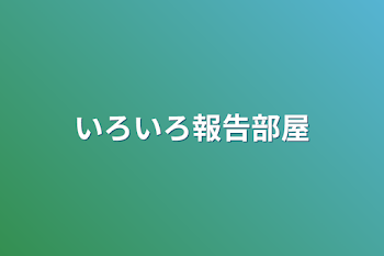 いろいろ報告部屋