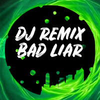 DJ REMIX BAD LIAR OFFLINE FULL BASS LIRIK LENGKAP