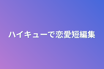 ハイキューで恋愛短編集