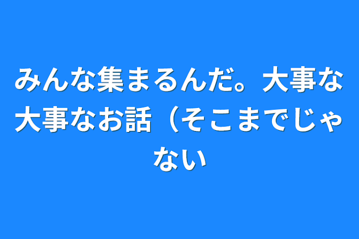 「みんな集まるんだ。大事な大事なお話（そこまでじゃない」のメインビジュアル