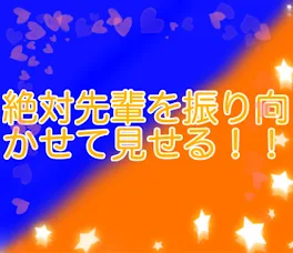 絶対先輩を振り向かせる！！