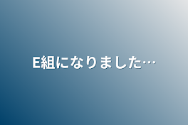 E組になりました…