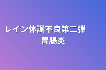 「レイン体調不良第二弾　　胃腸炎」のメインビジュアル