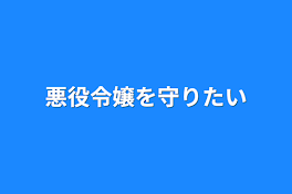 悪役令嬢を守りたい