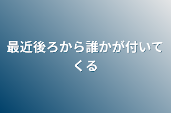 最近後ろから誰かが付いてくる