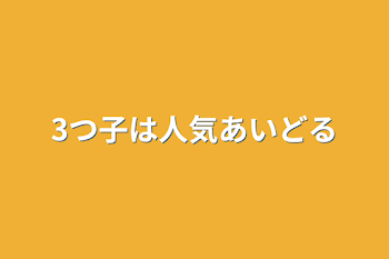 3つ子は人気あいどる