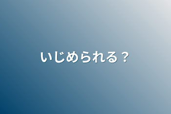 いじめられる？