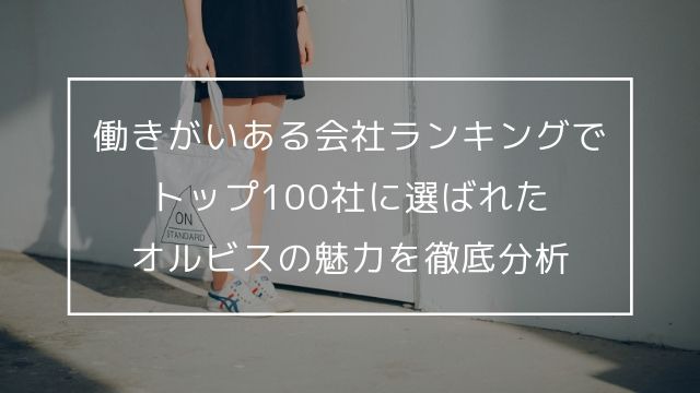 働きがいのある会社として45000社のトップ100に選ばれたオルビスの魅力とは