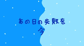 「あの日の失敗を今」のメインビジュアル