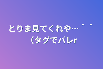 とりま見てくれや…＾＾（タグでバレr