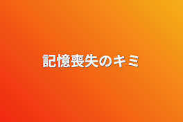 記憶喪失のキミ