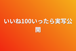 いいね100いったら実写公開