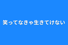 笑ってなきゃ生きてけない