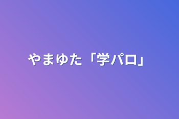 「やまゆた「学パロ」」のメインビジュアル