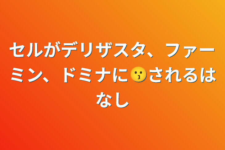 「セルがデリザスタ、ファーミン、ドミナに😗される話」のメインビジュアル